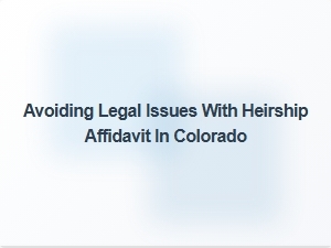 Avoiding Legal Issues with Heirship Affidavit in Colorado