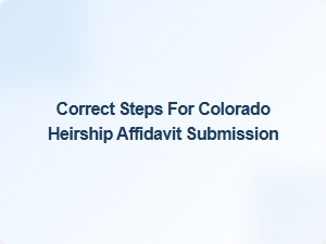 Correct Steps for Colorado Heirship Affidavit Submission