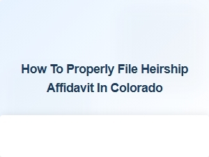 How to Properly File Heirship Affidavit in Colorado